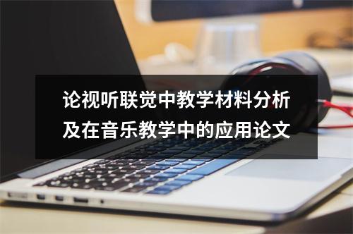 論視聽聯覺中教學材料分析及在音樂教學中的應用論文